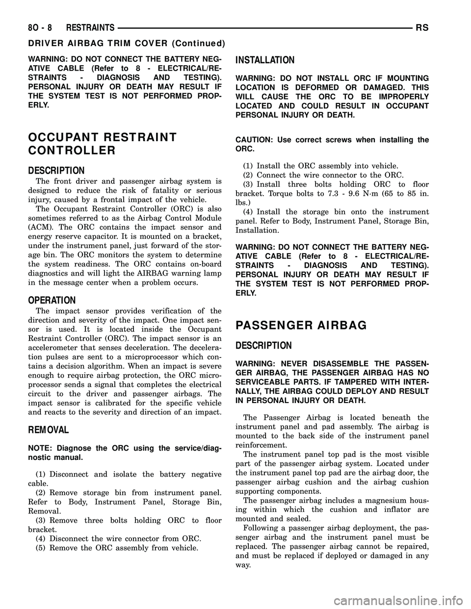 DODGE TOWN AND COUNTRY 2004  Service Manual WARNING: DO NOT CONNECT THE BATTERY NEG-
ATIVE CABLE (Refer to 8 - ELECTRICAL/RE-
STRAINTS - DIAGNOSIS AND TESTING).
PERSONAL INJURY OR DEATH MAY RESULT IF
THE SYSTEM TEST IS NOT PERFORMED PROP-
ERLY.