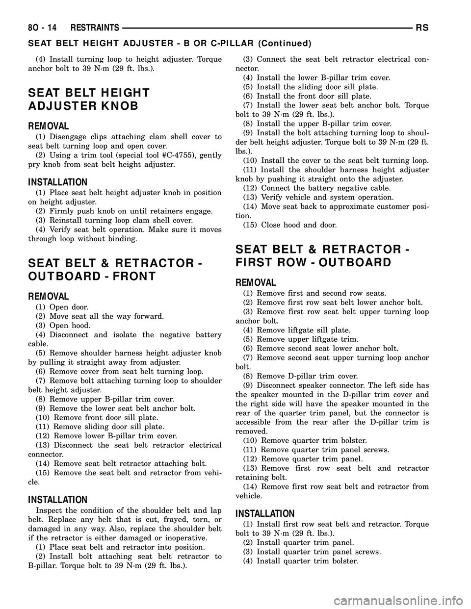 DODGE TOWN AND COUNTRY 2004  Service Manual (4) Install turning loop to height adjuster. Torque
anchor bolt to 39 N´m (29 ft. lbs.).
SEAT BELT HEIGHT
ADJUSTER KNOB
REMOVAL
(1) Disengage clips attaching clam shell cover to
seat belt turning loo