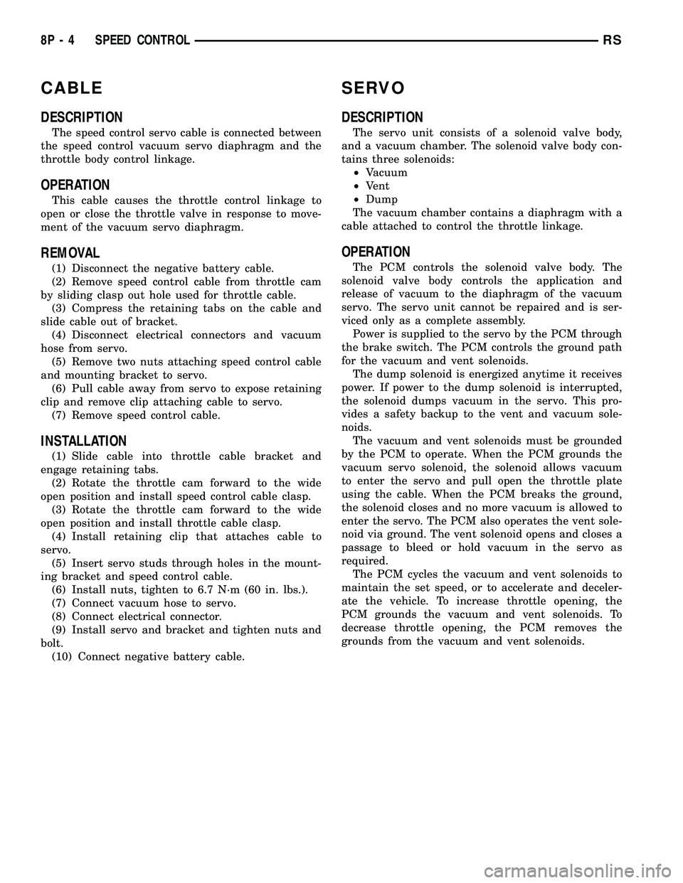 DODGE TOWN AND COUNTRY 2004  Service Manual CABLE
DESCRIPTION
The speed control servo cable is connected between
the speed control vacuum servo diaphragm and the
throttle body control linkage.
OPERATION
This cable causes the throttle control li