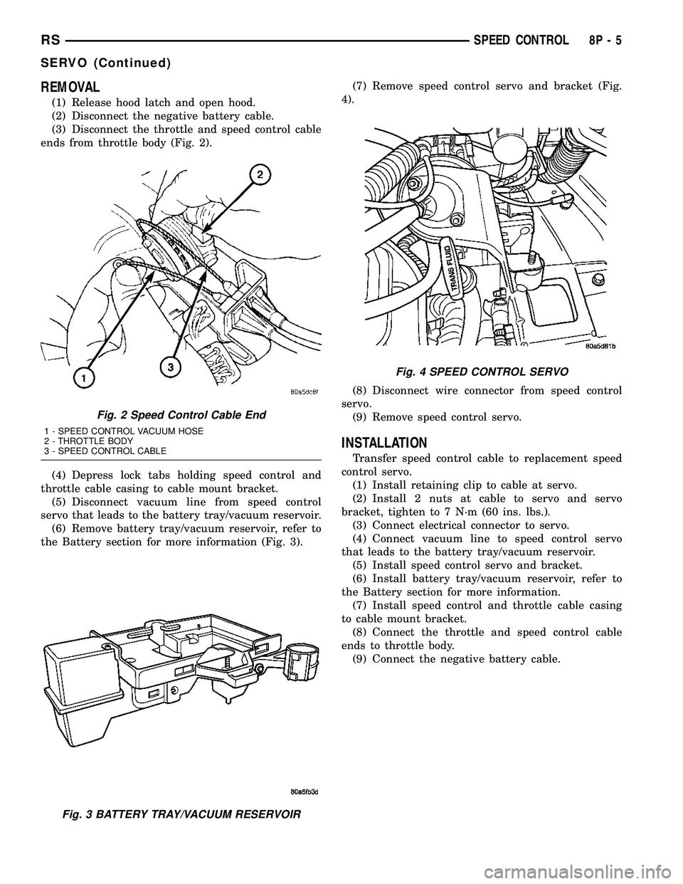 DODGE TOWN AND COUNTRY 2004  Service Manual REMOVAL
(1) Release hood latch and open hood.
(2) Disconnect the negative battery cable.
(3) Disconnect the throttle and speed control cable
ends from throttle body (Fig. 2).
(4) Depress lock tabs hol