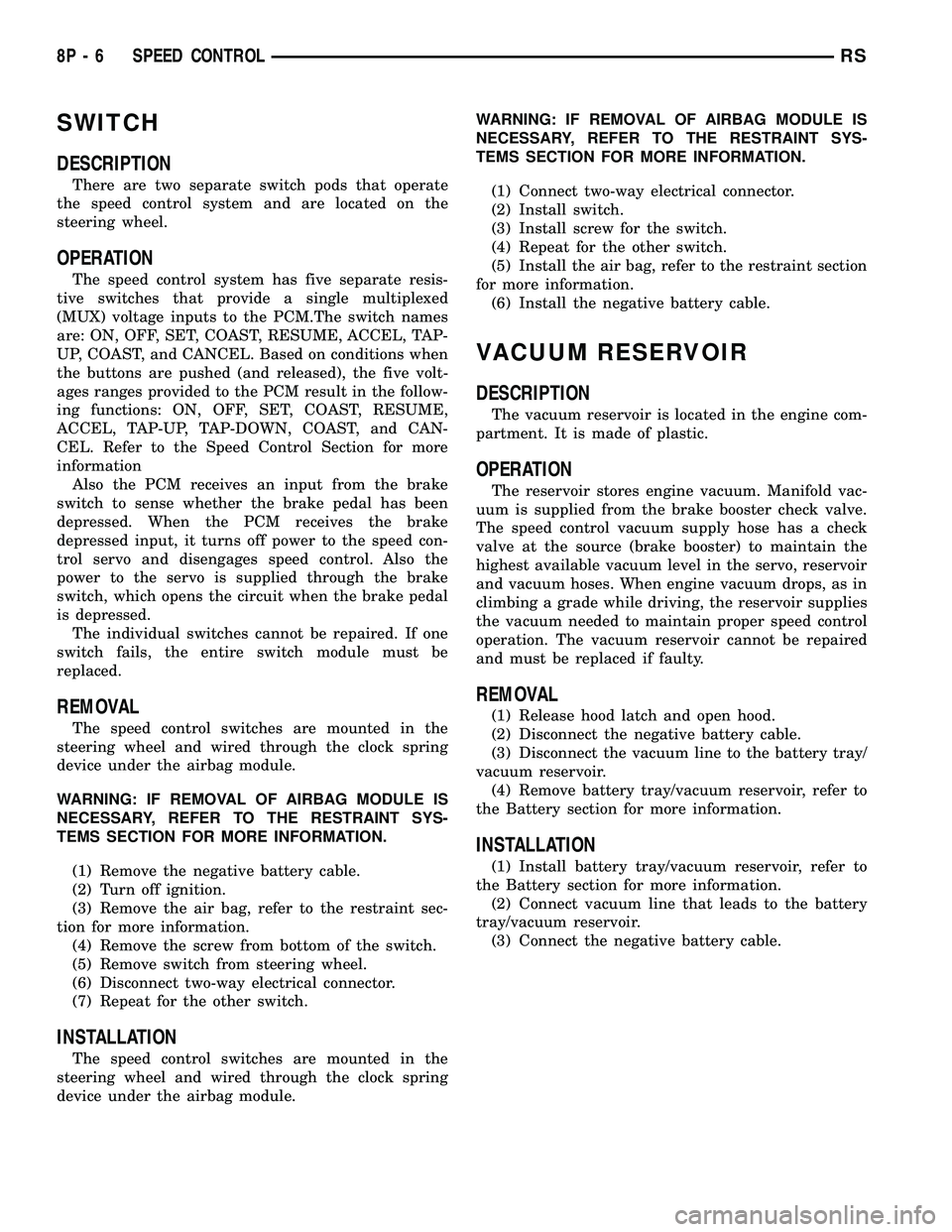 DODGE TOWN AND COUNTRY 2004  Service Manual SWITCH
DESCRIPTION
There are two separate switch pods that operate
the speed control system and are located on the
steering wheel.
OPERATION
The speed control system has five separate resis-
tive swit