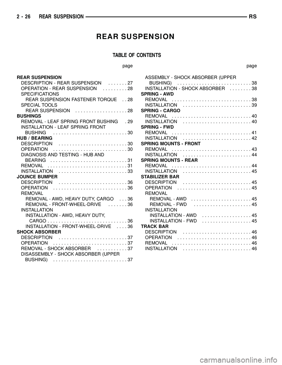 DODGE TOWN AND COUNTRY 2004  Service Manual REAR SUSPENSION
TABLE OF CONTENTS
page page
REAR SUSPENSION
DESCRIPTION - REAR SUSPENSION.......27
OPERATION - REAR SUSPENSION.........28
SPECIFICATIONS
REAR SUSPENSION FASTENER TORQUE . . 28
SPECIAL 