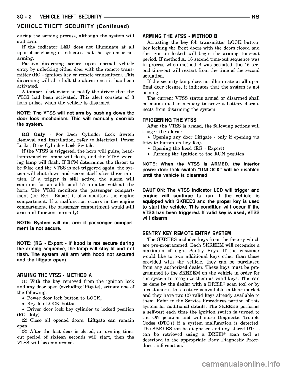 DODGE TOWN AND COUNTRY 2004  Service Manual during the arming process, although the system will
still arm.
If the indicator LED does not illuminate at all
upon door closing it indicates that the system is not
arming.
Passive disarming occurs up