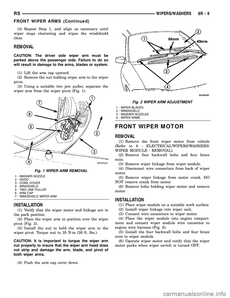 DODGE TOWN AND COUNTRY 2004  Service Manual (4) Repeat Step 1, and align as necessary until
wiper stops chattering and wipes the windshield
clear.
REMOVAL
CAUTION: The driver side wiper arm must be
parked above the passenger side. Failure to do