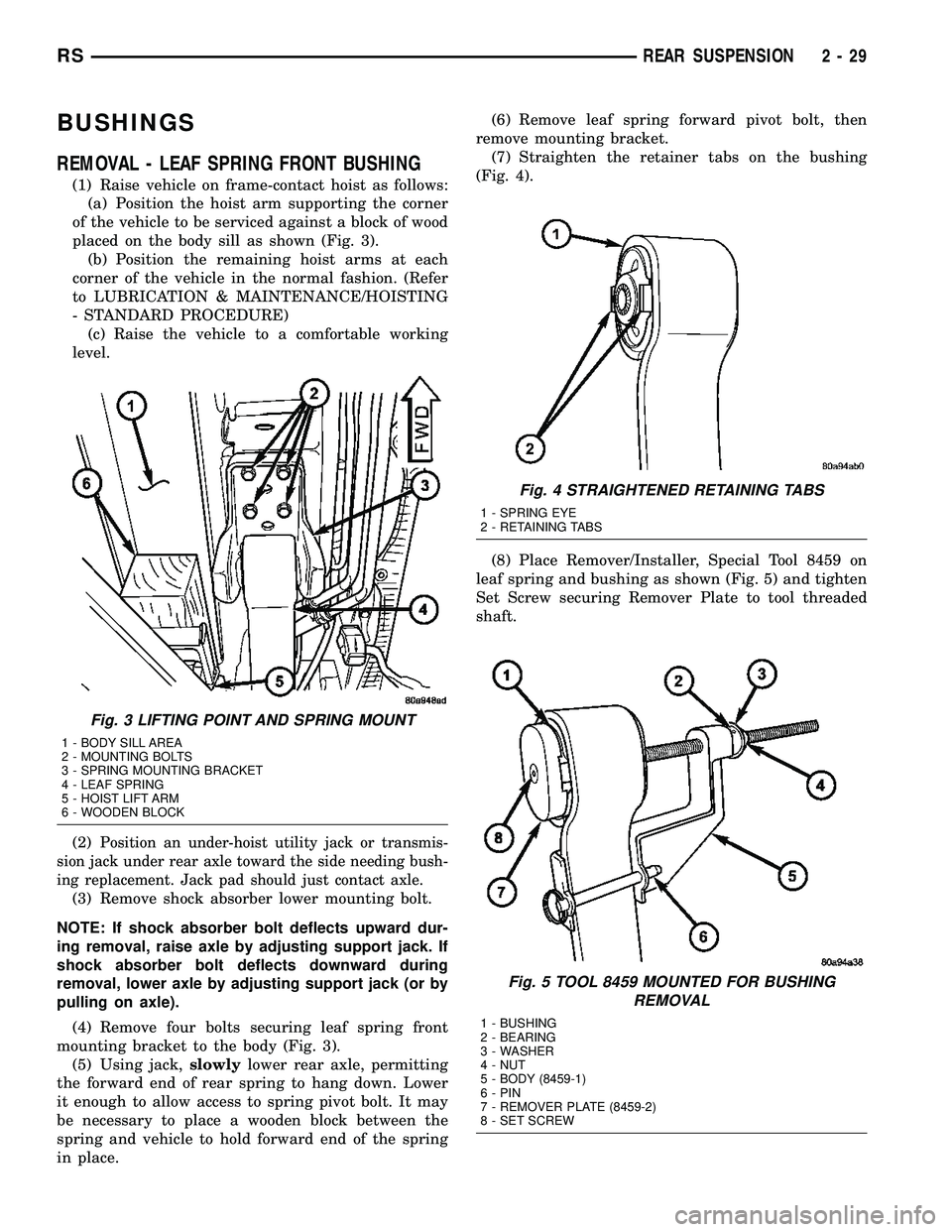 DODGE TOWN AND COUNTRY 2004  Service Manual BUSHINGS
REMOVAL - LEAF SPRING FRONT BUSHING
(1) Raise vehicle on frame-contact hoist as follows:
(a) Position the hoist arm supporting the corner
of the vehicle to be serviced against a block of wood