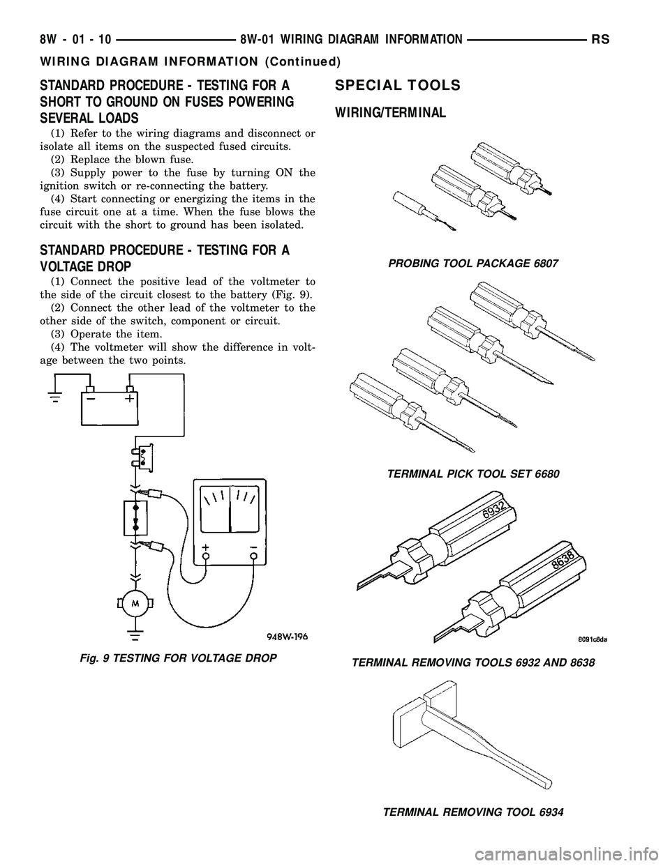 DODGE TOWN AND COUNTRY 2004  Service Manual STANDARD PROCEDURE - TESTING FOR A
SHORT TO GROUND ON FUSES POWERING
SEVERAL LOADS
(1) Refer to the wiring diagrams and disconnect or
isolate all items on the suspected fused circuits.
(2) Replace the