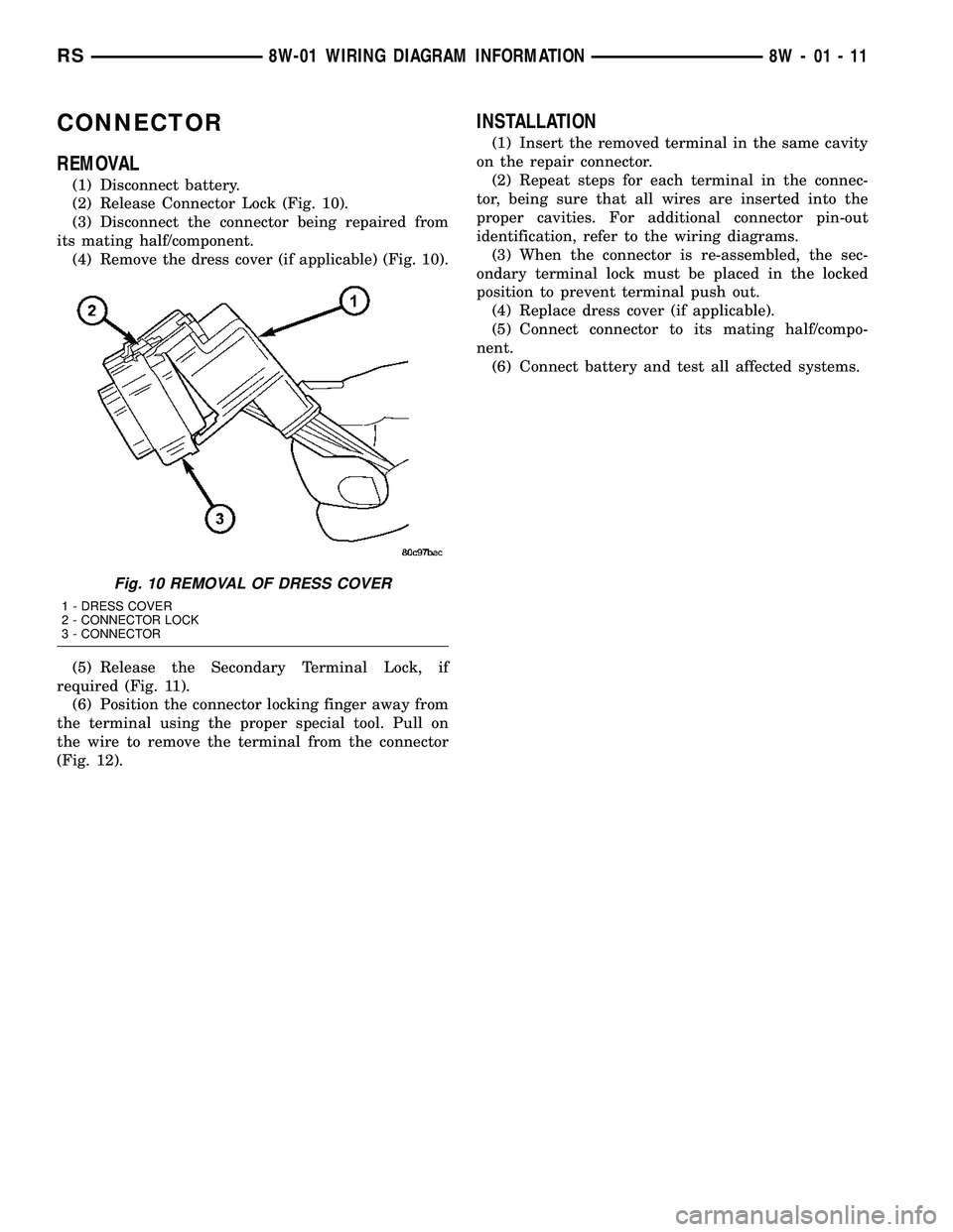 DODGE TOWN AND COUNTRY 2004  Service Manual CONNECTOR
REMOVAL
(1) Disconnect battery.
(2) Release Connector Lock (Fig. 10).
(3) Disconnect the connector being repaired from
its mating half/component.
(4) Remove the dress cover (if applicable) (