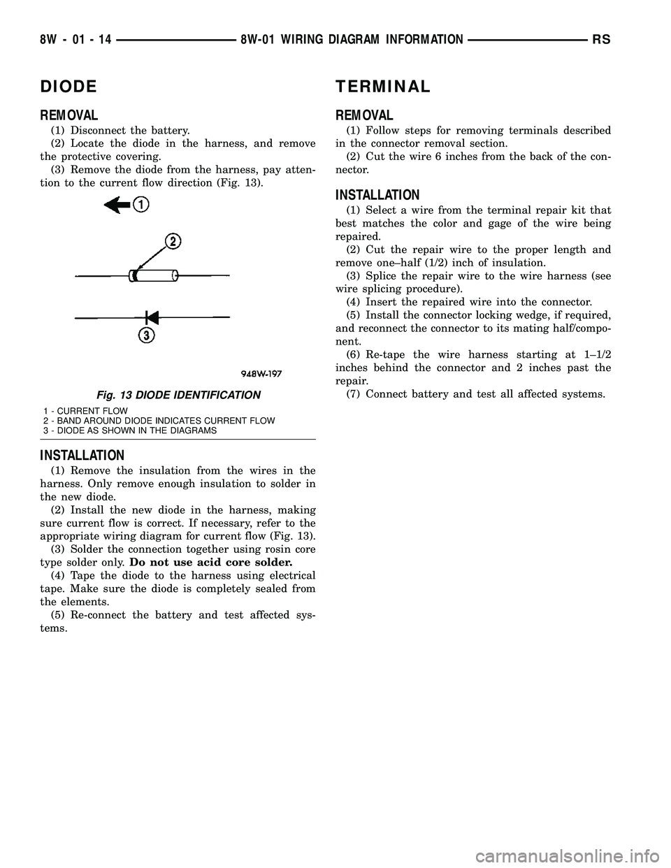 DODGE TOWN AND COUNTRY 2004  Service Manual DIODE
REMOVAL
(1) Disconnect the battery.
(2) Locate the diode in the harness, and remove
the protective covering.
(3) Remove the diode from the harness, pay atten-
tion to the current flow direction 