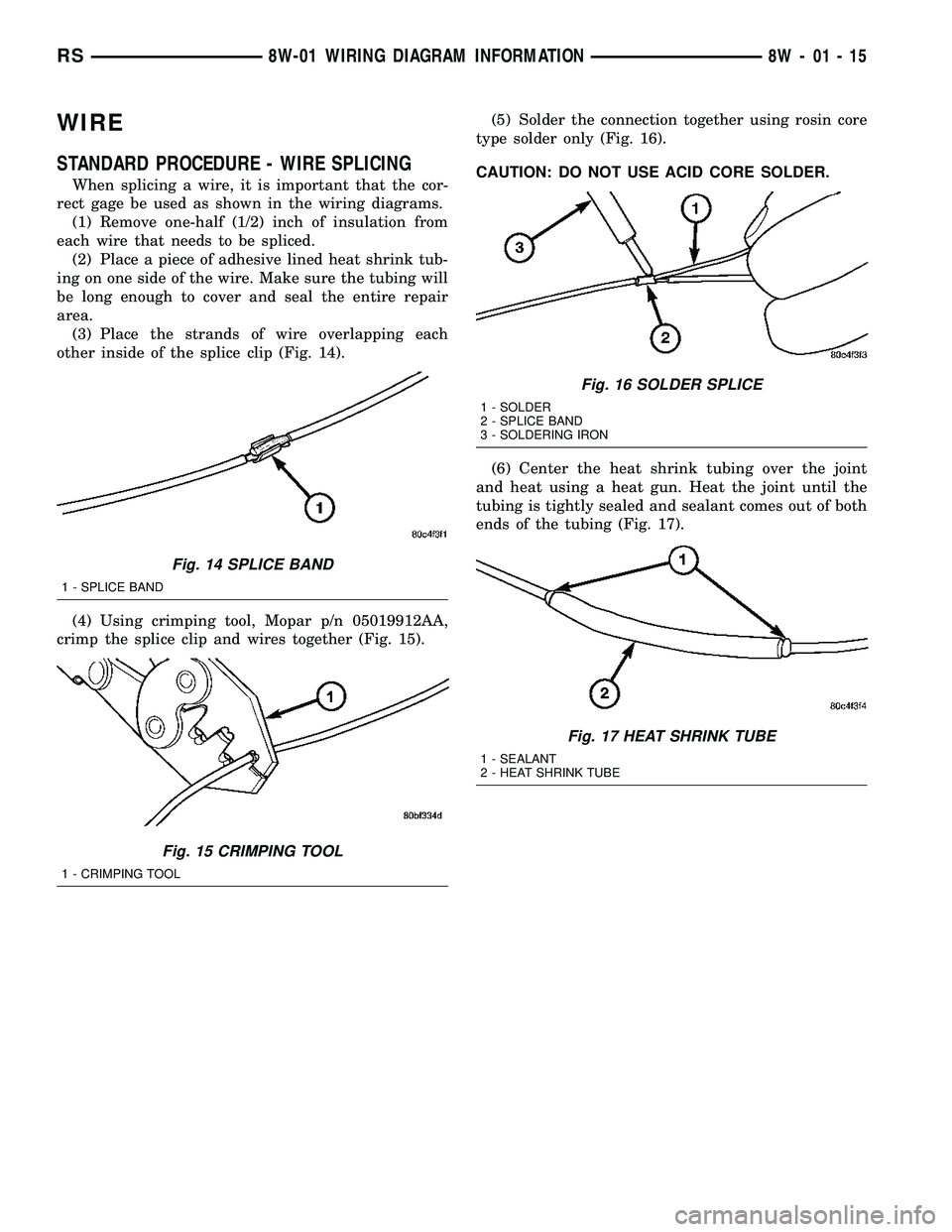 DODGE TOWN AND COUNTRY 2004  Service Manual WIRE
STANDARD PROCEDURE - WIRE SPLICING
When splicing a wire, it is important that the cor-
rect gage be used as shown in the wiring diagrams.
(1) Remove one-half (1/2) inch of insulation from
each wi