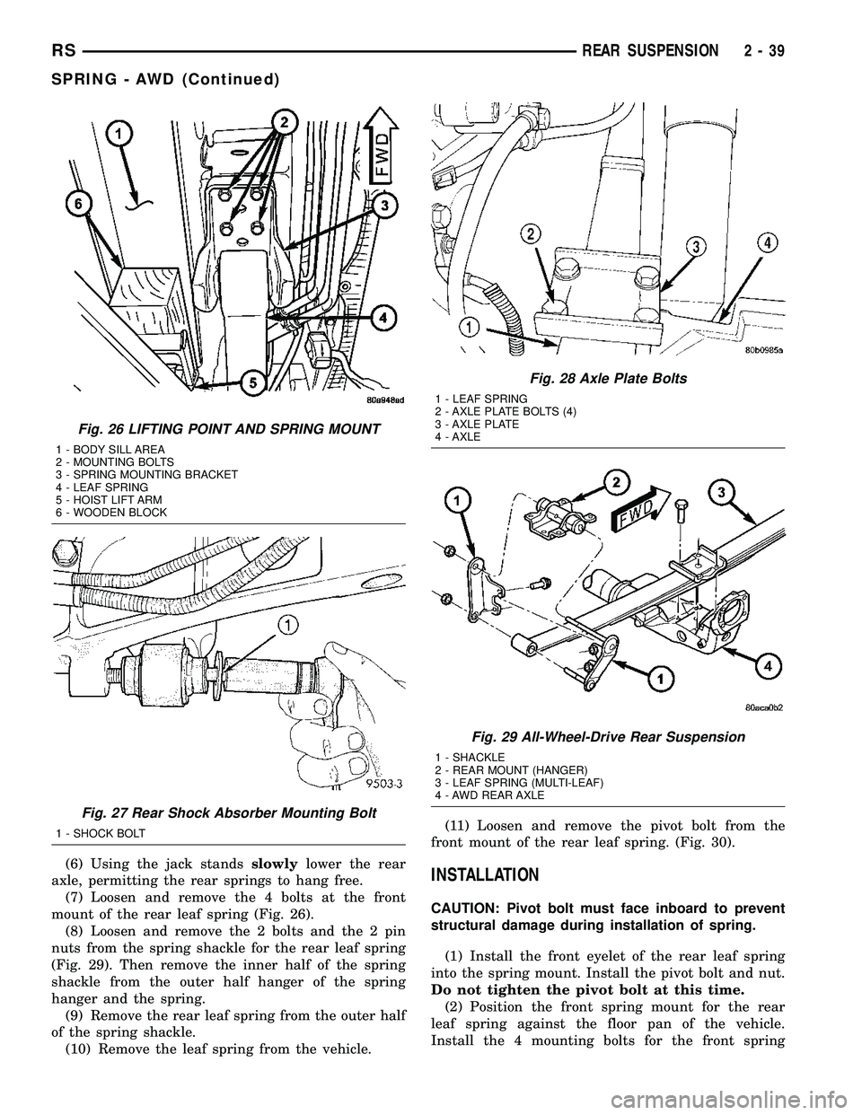 DODGE TOWN AND COUNTRY 2004  Service Manual (6) Using the jack standsslowlylower the rear
axle, permitting the rear springs to hang free.
(7) Loosen and remove the 4 bolts at the front
mount of the rear leaf spring (Fig. 26).
(8) Loosen and rem