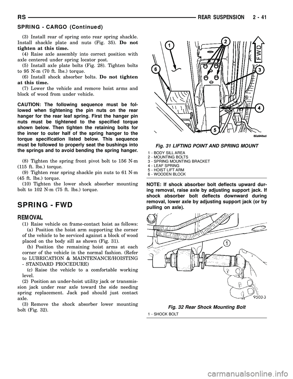 DODGE TOWN AND COUNTRY 2004  Service Manual (3) Install rear of spring onto rear spring shackle.
Install shackle plate and nuts (Fig. 35).Do not
tighten at this time.
(4) Raise axle assembly into correct position with
axle centered under spring