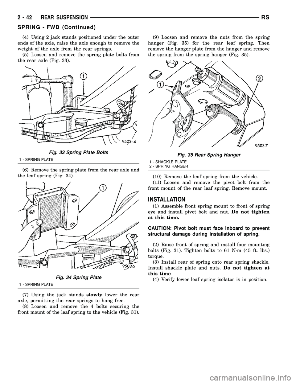 DODGE TOWN AND COUNTRY 2004  Service Manual (4) Using 2 jack stands positioned under the outer
ends of the axle, raise the axle enough to remove the
weight of the axle from the rear springs.
(5) Loosen and remove the spring plate bolts from
the