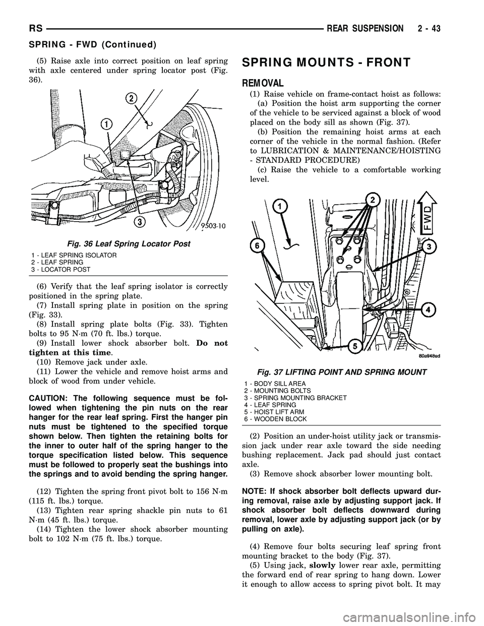 DODGE TOWN AND COUNTRY 2004  Service Manual (5) Raise axle into correct position on leaf spring
with axle centered under spring locator post (Fig.
36).
(6) Verify that the leaf spring isolator is correctly
positioned in the spring plate.
(7) In