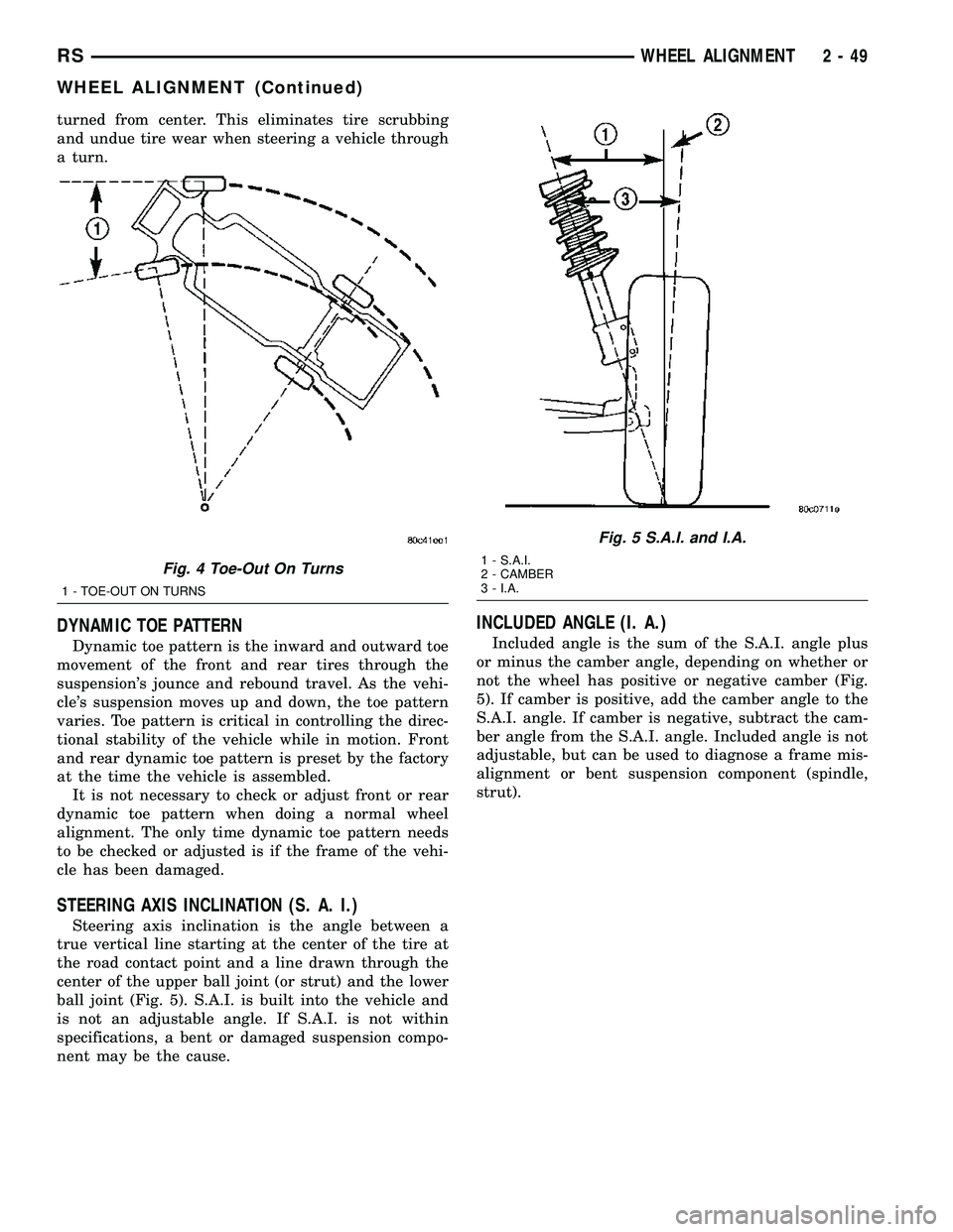 DODGE TOWN AND COUNTRY 2004  Service Manual turned from center. This eliminates tire scrubbing
and undue tire wear when steering a vehicle through
a turn.
DYNAMIC TOE PATTERN
Dynamic toe pattern is the inward and outward toe
movement of the fro