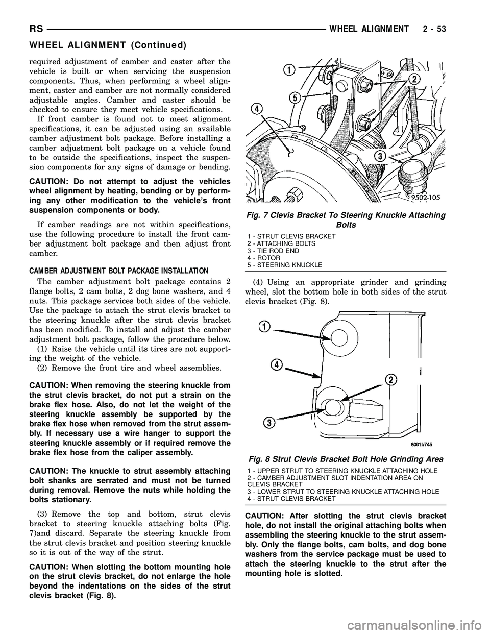 DODGE TOWN AND COUNTRY 2004  Service Manual required adjustment of camber and caster after the
vehicle is built or when servicing the suspension
components. Thus, when performing a wheel align-
ment, caster and camber are not normally considere