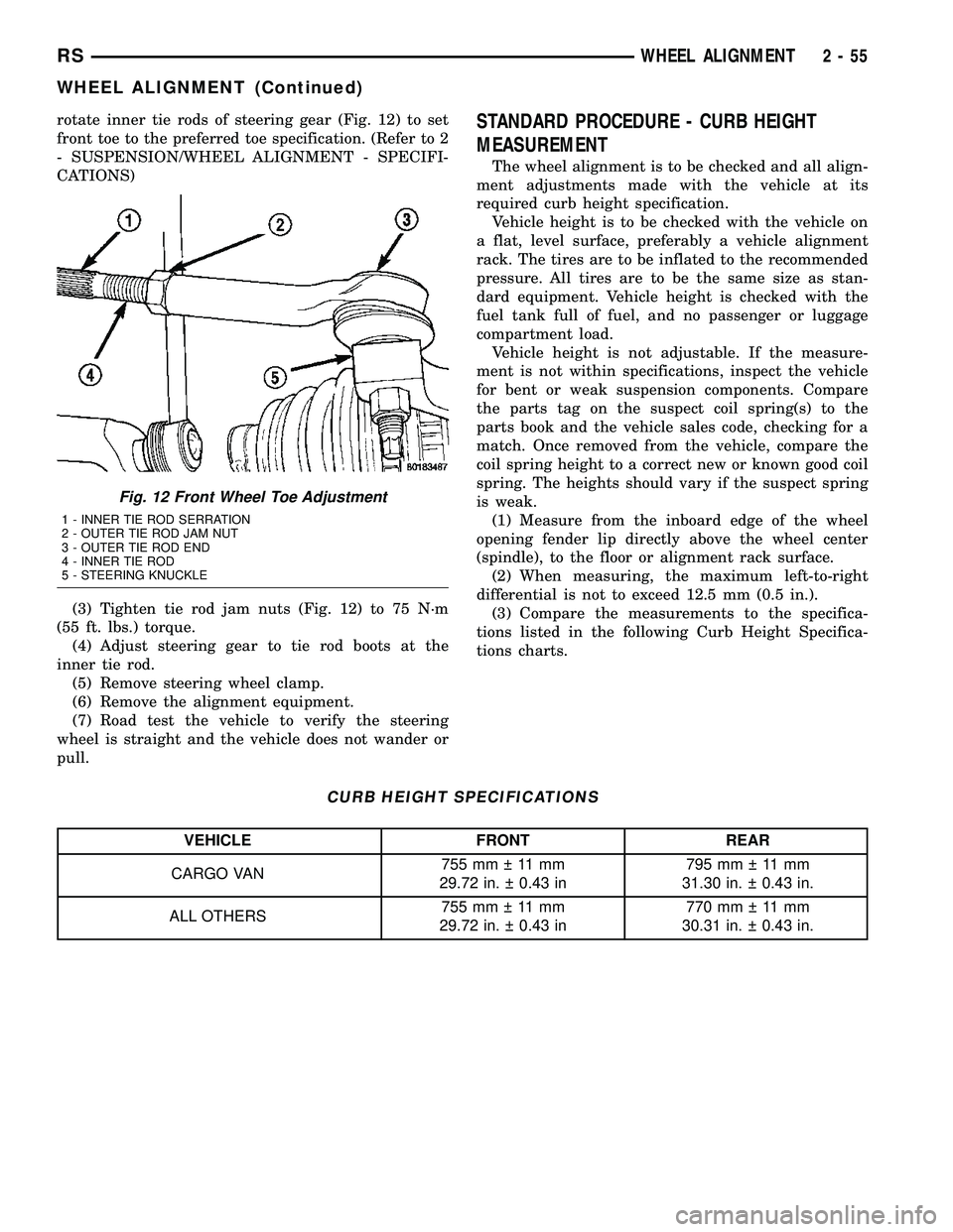 DODGE TOWN AND COUNTRY 2004  Service Manual rotate inner tie rods of steering gear (Fig. 12) to set
front toe to the preferred toe specification. (Refer to 2
- SUSPENSION/WHEEL ALIGNMENT - SPECIFI-
CATIONS)
(3) Tighten tie rod jam nuts (Fig. 12