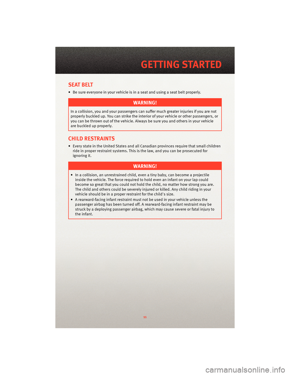 DODGE VIPER 2010 ZB II / 2.G User Guide SEAT BELT
• Be sure everyone in your vehicle is in a seat and using a seat belt properly.
WARNING!
In a collision, you and your passengerscan suffer much greater injuries if you are not
properly buc