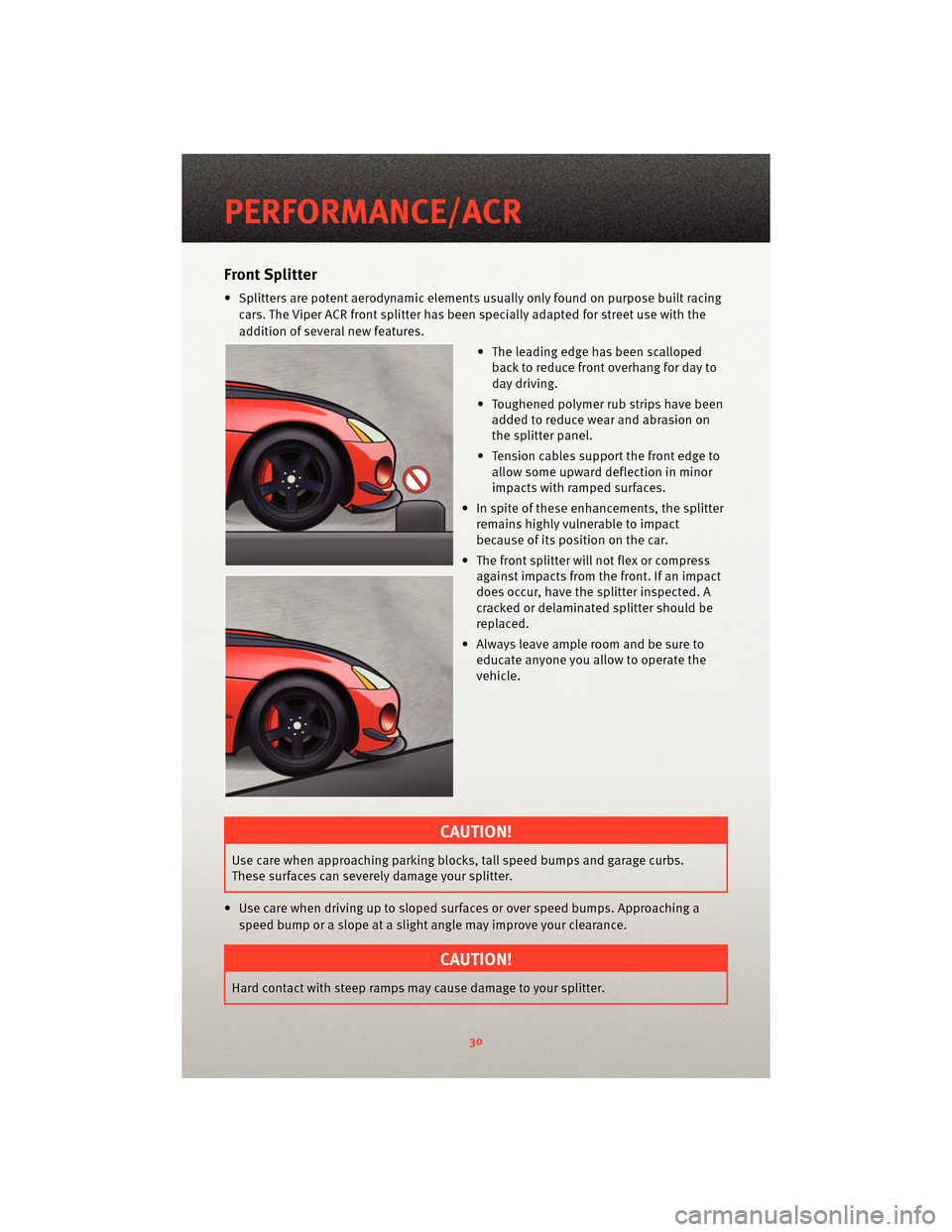 DODGE VIPER 2010 ZB II / 2.G User Guide Front Splitter
• Splitters are potent aerodynamic elements usually only found on purpose built racing
cars. The Viper ACR front splitter has been specially adapted for street use with the
addition o DODGE VIPER 2010 ZB II / 2.G User Guide Front Splitter
• Splitters are potent aerodynamic elements usually only found on purpose built racing
cars. The Viper ACR front splitter has been specially adapted for street use with the
addition o