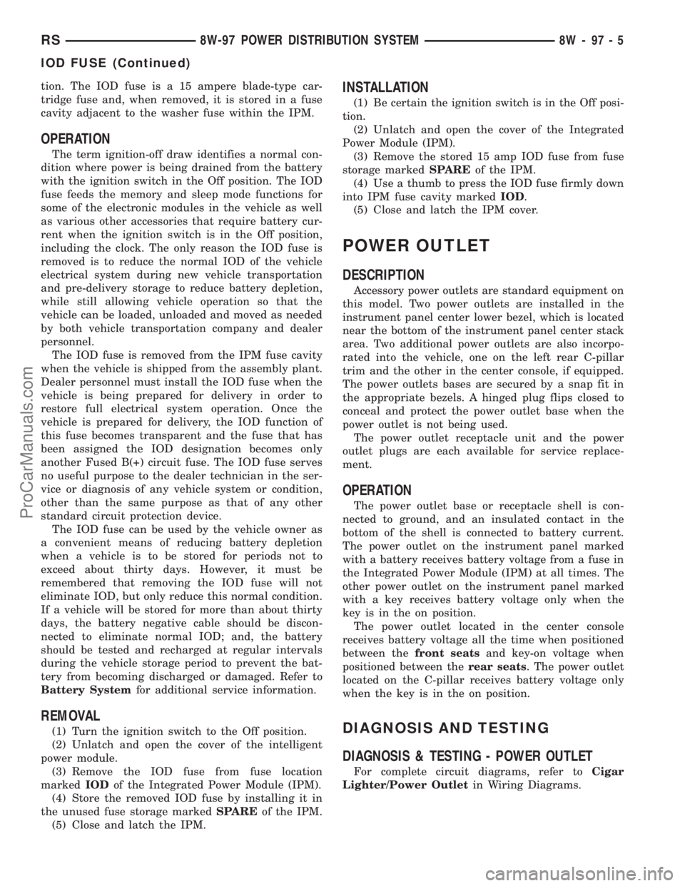 DODGE TOWN AND COUNTRY 2002  Service Manual tion. The IOD fuse is a 15 ampere blade-type car-
tridge fuse and, when removed, it is stored in a fuse
cavity adjacent to the washer fuse within the IPM.
OPERATION
The term ignition-off draw identifi