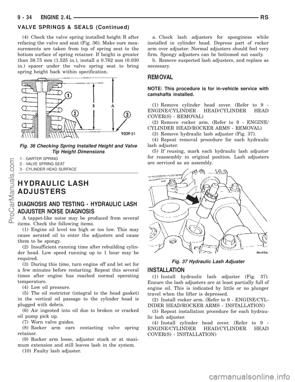 DODGE TOWN AND COUNTRY 2002  Service Manual (4) Check the valve spring installed height B after
refacing the valve and seat (Fig. 36). Make sure mea-
surements are taken from top of spring seat to the
bottom surface of spring retainer. If heigh
