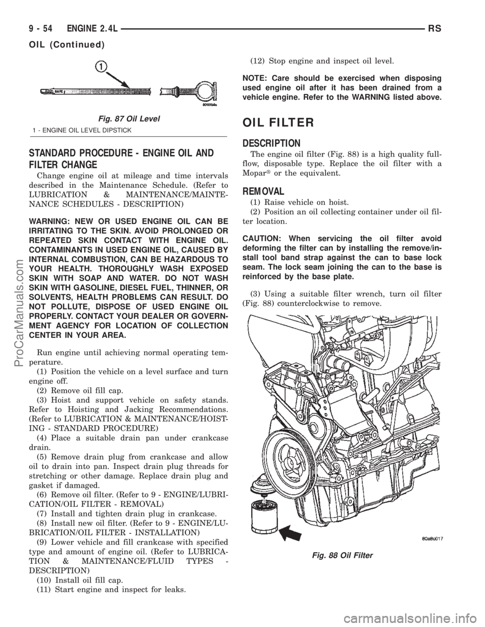 DODGE TOWN AND COUNTRY 2002  Service Manual STANDARD PROCEDURE - ENGINE OIL AND
FILTER CHANGE
Change engine oil at mileage and time intervals
described in the Maintenance Schedule. (Refer to
LUBRICATION & MAINTENANCE/MAINTE-
NANCE SCHEDULES - D