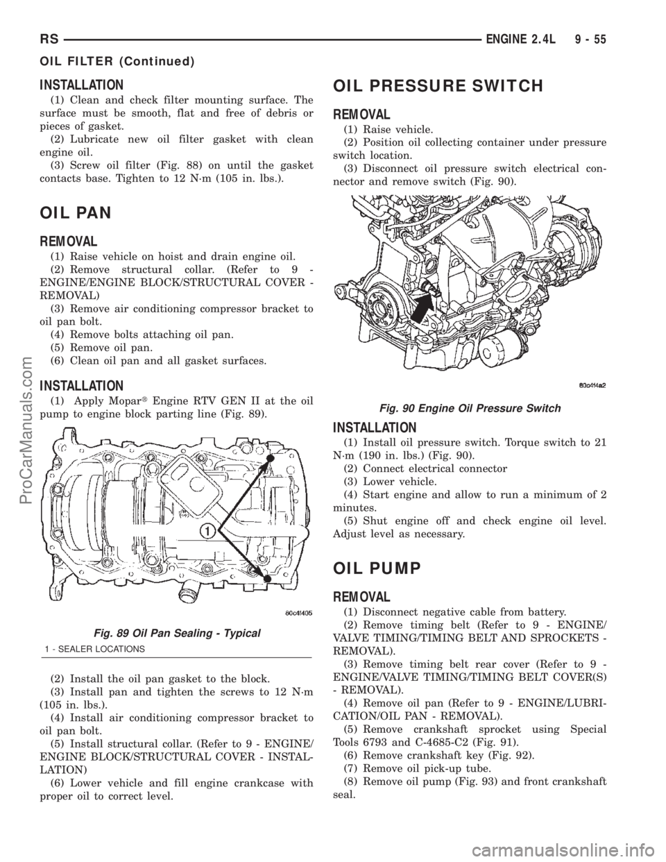 DODGE TOWN AND COUNTRY 2002  Service Manual INSTALLATION
(1) Clean and check filter mounting surface. The
surface must be smooth, flat and free of debris or
pieces of gasket.
(2) Lubricate new oil filter gasket with clean
engine oil.
(3) Screw 