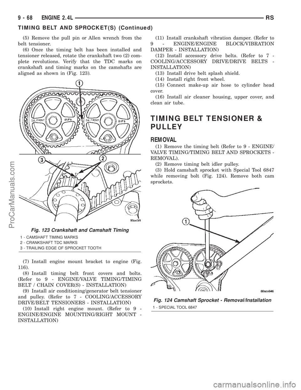 DODGE TOWN AND COUNTRY 2002  Service Manual (5) Remove the pull pin or Allen wrench from the
belt tensioner.
(6) Once the timing belt has been installed and
tensioner released, rotate the crankshaft two (2) com-
plete revolutions. Verify that t
