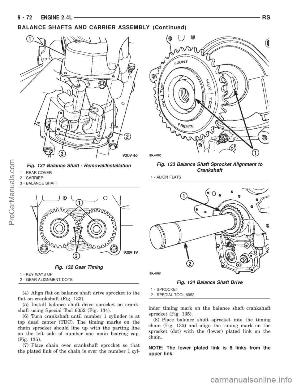 DODGE TOWN AND COUNTRY 2002  Service Manual (4) Align flat on balance shaft drive sprocket to the
flat on crankshaft (Fig. 133).
(5) Install balance shaft drive sprocket on crank-
shaft using Special Tool 6052 (Fig. 134).
(6) Turn crankshaft un