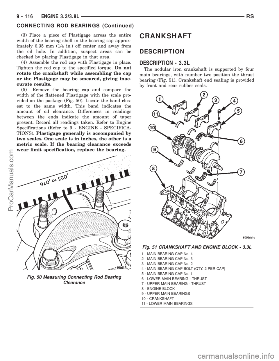 DODGE TOWN AND COUNTRY 2002  Service Manual (3) Place a piece of Plastigage across the entire
width of the bearing shell in the bearing cap approx-
imately 6.35 mm (1/4 in.) off center and away from
the oil hole. In addition, suspect areas can 