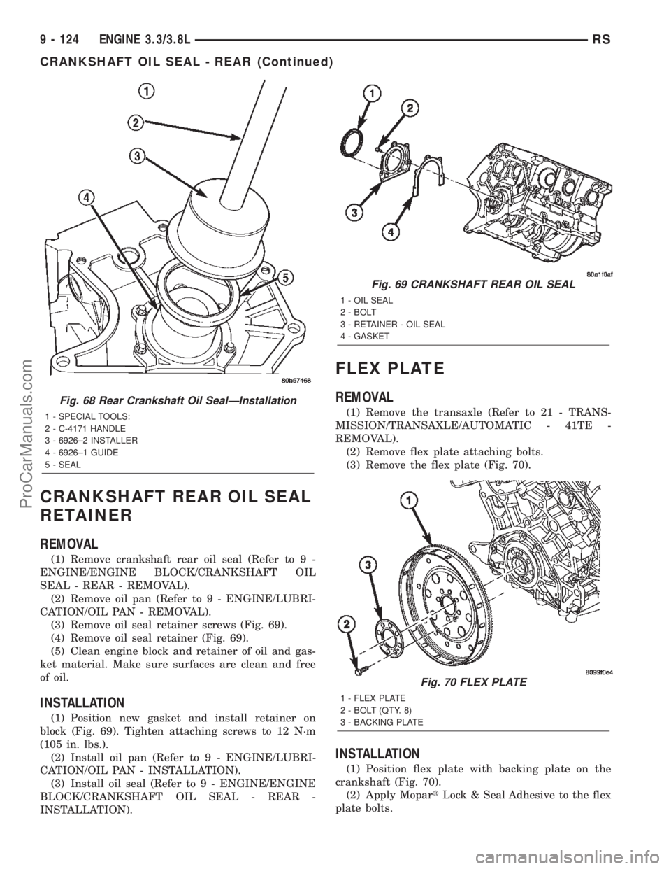 DODGE TOWN AND COUNTRY 2002  Service Manual CRANKSHAFT REAR OIL SEAL
RETAINER
REMOVAL
(1) Remove crankshaft rear oil seal (Refer to 9 -
ENGINE/ENGINE BLOCK/CRANKSHAFT OIL
SEAL - REAR - REMOVAL).
(2) Remove oil pan (Refer to 9 - ENGINE/LUBRI-
CA