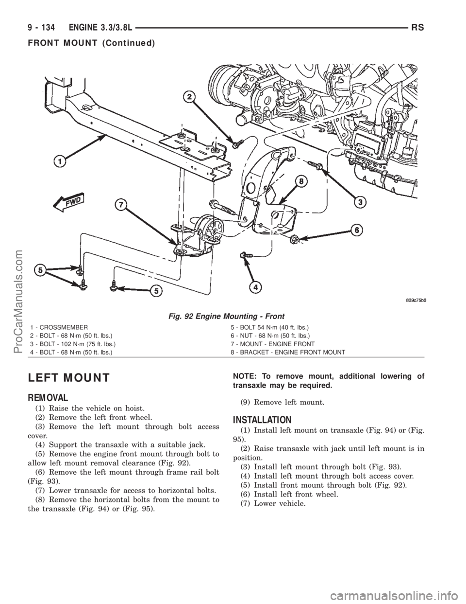 DODGE TOWN AND COUNTRY 2002  Service Manual LEFT MOUNT
REMOVAL
(1) Raise the vehicle on hoist.
(2) Remove the left front wheel.
(3) Remove the left mount through bolt access
cover.
(4) Support the transaxle with a suitable jack.
(5) Remove the 