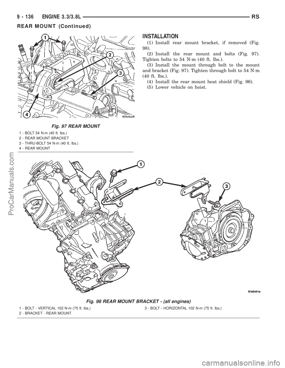 DODGE TOWN AND COUNTRY 2002  Service Manual INSTALLATION
(1) Install rear mount bracket, if removed (Fig.
98).
(2) Install the rear mount and bolts (Fig. 97).
Tighten bolts to 54 N´m (40 ft. lbs.).
(3) Install the mount through bolt to the mou