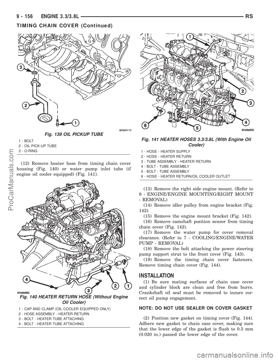 DODGE TOWN AND COUNTRY 2002  Service Manual (12) Remove heater hose from timing chain cover
housing (Fig. 140) or water pump inlet tube (if
engine oil cooler equipped) (Fig. 141).
(13) Remove the right side engine mount. (Refer to
9 - ENGINE/EN