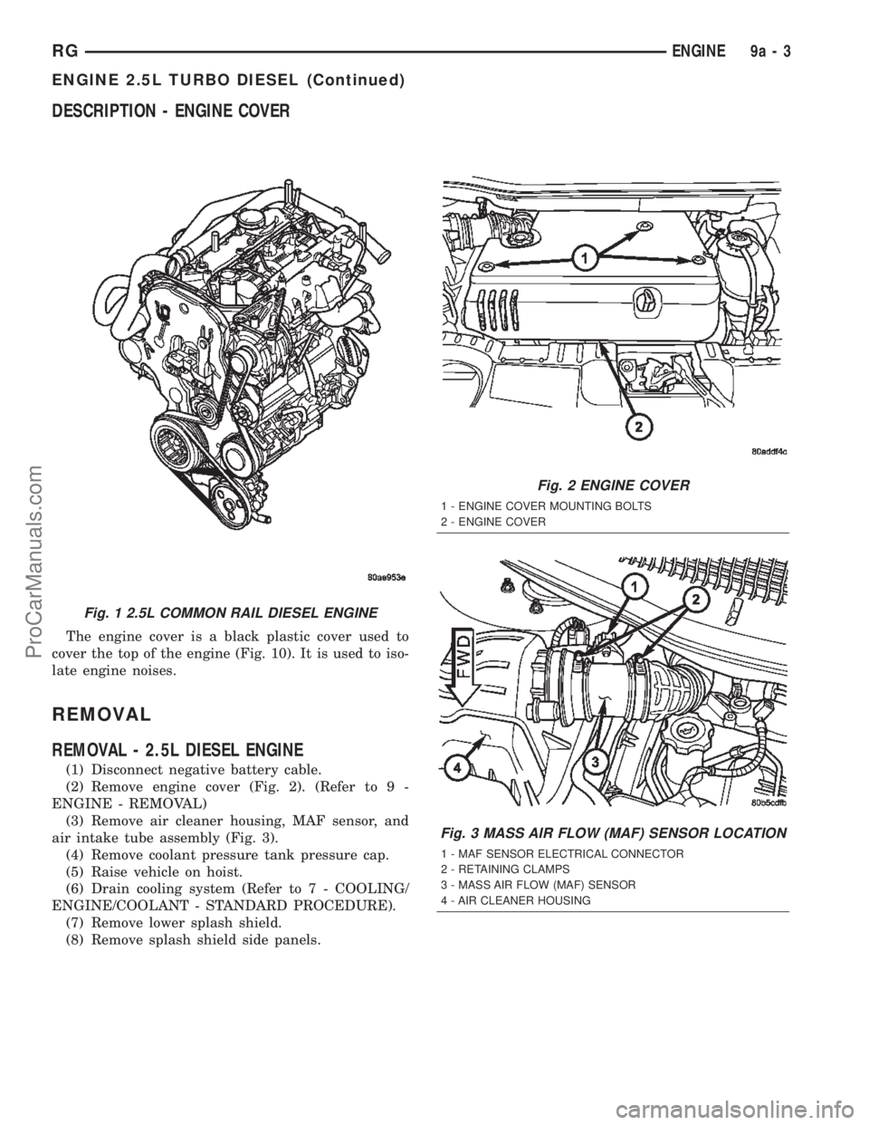 DODGE TOWN AND COUNTRY 2002  Service Manual DESCRIPTION - ENGINE COVER
The engine cover is a black plastic cover used to
cover the top of the engine (Fig. 10). It is used to iso-
late engine noises.
REMOVAL
REMOVAL - 2.5L DIESEL ENGINE
(1) Disc