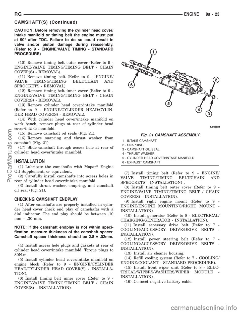 DODGE TOWN AND COUNTRY 2002  Service Manual CAUTION: Before removing the cylinder head cover/
intake manifold or timing belt the engine must put
at 90É after TDC. Failure to do so could result in
valve and/or piston damage during reassembly.
(