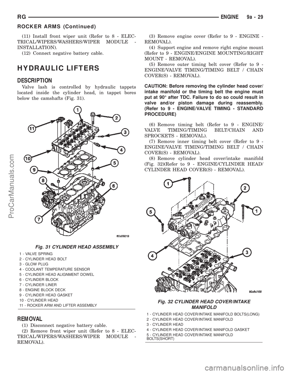 DODGE TOWN AND COUNTRY 2002  Service Manual (11) Install front wiper unit (Refer to 8 - ELEC-
TRICAL/WIPERS/WASHERS/WIPER MODULE -
INSTALLATION).
(12) Connect negative battery cable.
HYDRAULIC LIFTERS
DESCRIPTION
Valve lash is controlled by hyd