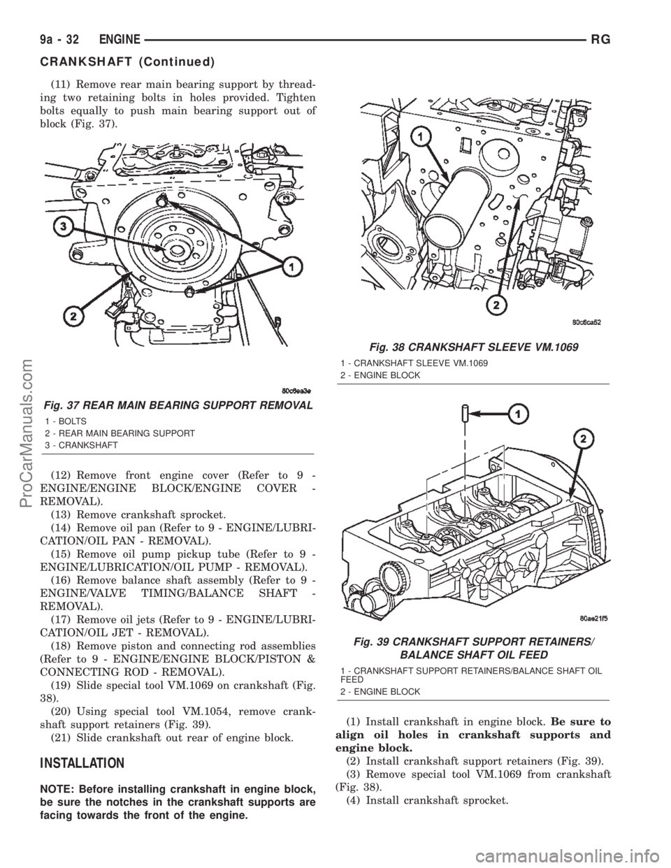 DODGE TOWN AND COUNTRY 2002  Service Manual (11) Remove rear main bearing support by thread-
ing two retaining bolts in holes provided. Tighten
bolts equally to push main bearing support out of
block (Fig. 37).
(12) Remove front engine cover (R