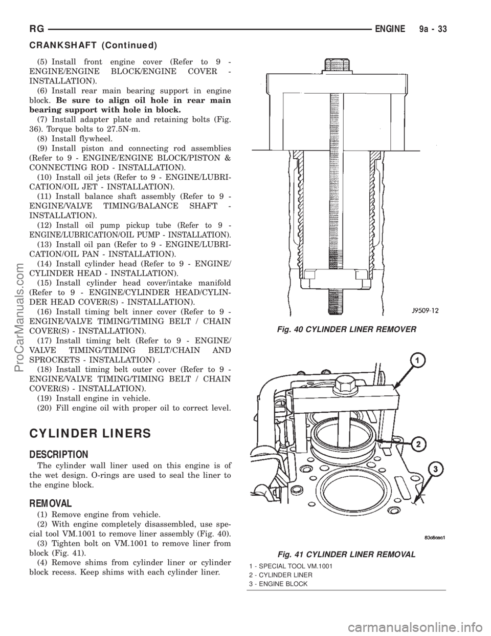 DODGE TOWN AND COUNTRY 2002  Service Manual (5) Install front engine cover (Refer to 9 -
ENGINE/ENGINE BLOCK/ENGINE COVER -
INSTALLATION).
(6) Install rear main bearing support in engine
block.Be sure to align oil hole in rear main
bearing supp
