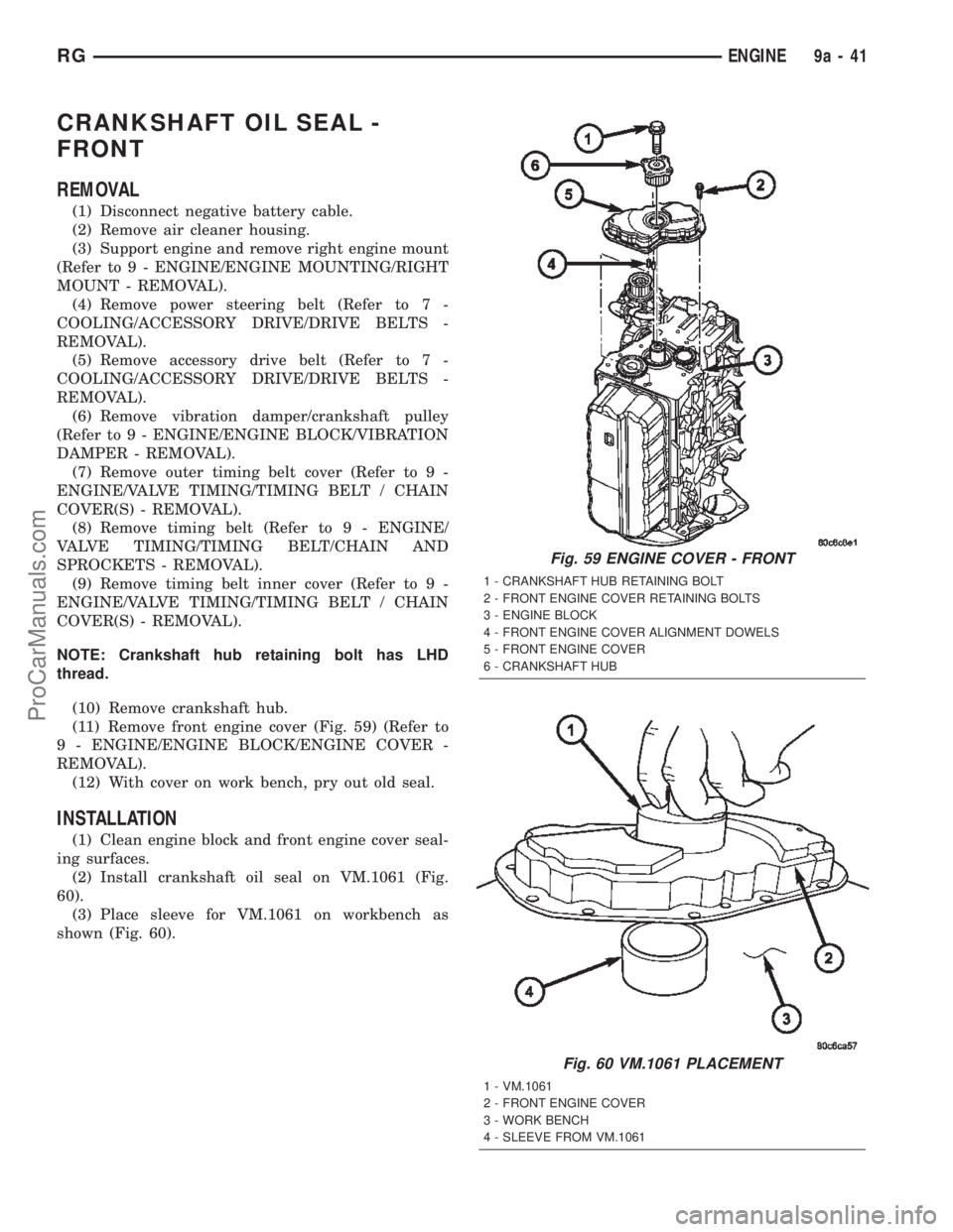 DODGE TOWN AND COUNTRY 2002  Service Manual CRANKSHAFT OIL SEAL -
FRONT
REMOVAL
(1) Disconnect negative battery cable.
(2) Remove air cleaner housing.
(3) Support engine and remove right engine mount
(Refer to 9 - ENGINE/ENGINE MOUNTING/RIGHT
M