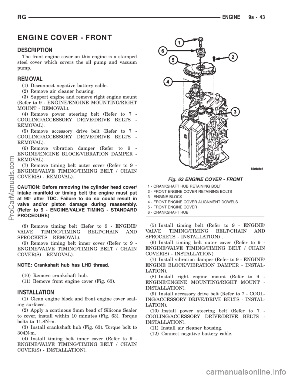 DODGE TOWN AND COUNTRY 2002  Service Manual ENGINE COVER - FRONT
DESCRIPTION
The front engine cover on this engine is a stamped
steel cover which covers the oil pump and vacuum
pump.
REMOVAL
(1) Disconnect negative battery cable.
(2) Remove air