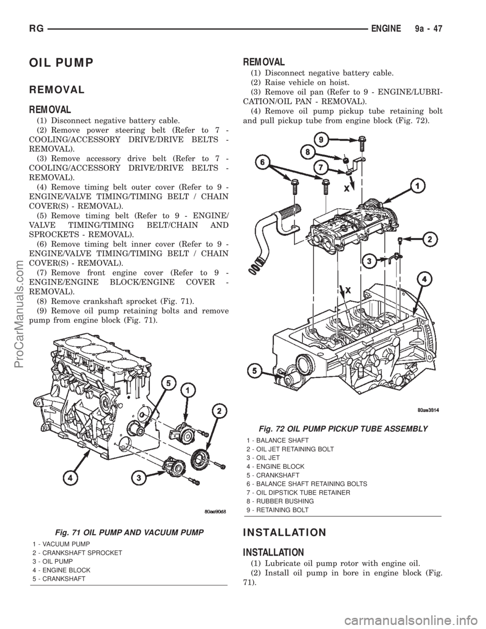 DODGE TOWN AND COUNTRY 2002  Service Manual OIL PUMP
REMOVAL
REMOVAL
(1) Disconnect negative battery cable.
(2) Remove power steering belt (Refer to 7 -
COOLING/ACCESSORY DRIVE/DRIVE BELTS -
REMOVAL).
(3) Remove accessory drive belt (Refer to 7