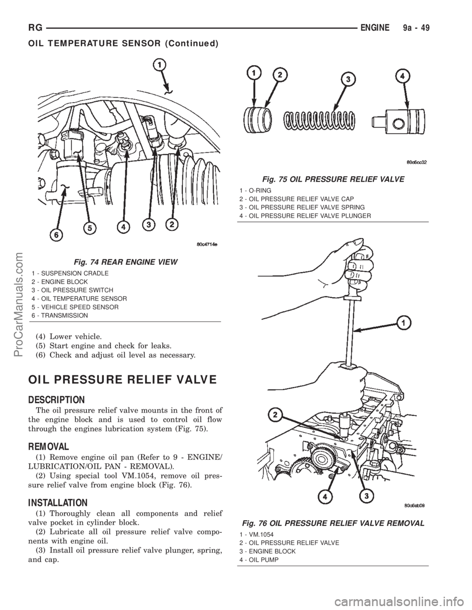 DODGE TOWN AND COUNTRY 2002  Service Manual (4) Lower vehicle.
(5) Start engine and check for leaks.
(6) Check and adjust oil level as necessary.
OIL PRESSURE RELIEF VALVE
DESCRIPTION
The oil pressure relief valve mounts in the front of
the eng