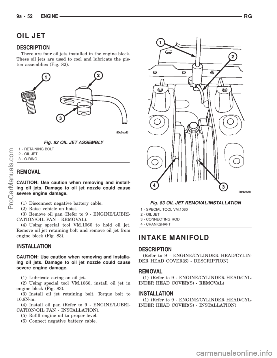 DODGE TOWN AND COUNTRY 2002  Service Manual OIL JET
DESCRIPTION
There are four oil jets installed in the engine block.
These oil jets are used to cool and lubricate the pis-
ton assemblies (Fig. 82).
REMOVAL
CAUTION: Use caution when removing a