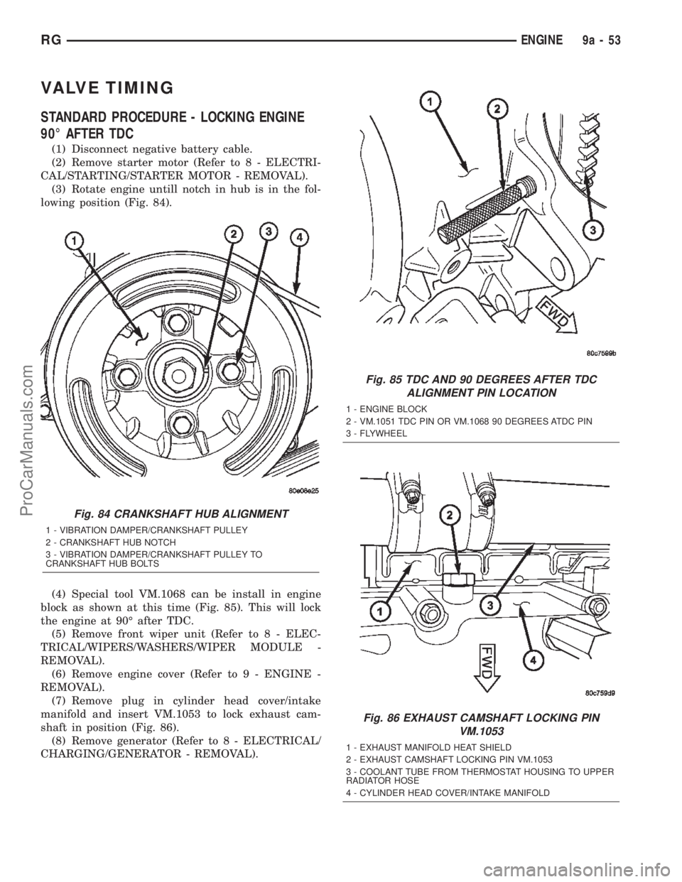 DODGE TOWN AND COUNTRY 2002  Service Manual VALVE TIMING
STANDARD PROCEDURE - LOCKING ENGINE
90É AFTER TDC
(1) Disconnect negative battery cable.
(2) Remove starter motor (Refer to 8 - ELECTRI-
CAL/STARTING/STARTER MOTOR - REMOVAL).
(3) Rotate