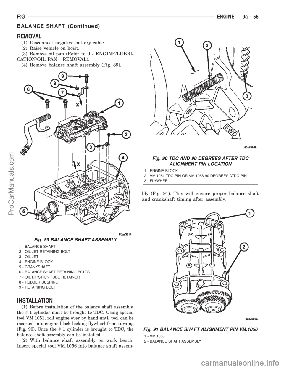 DODGE TOWN AND COUNTRY 2002  Service Manual REMOVAL
(1) Disconnect negative battery cable.
(2) Raise vehicle on hoist.
(3) Remove oil pan (Refer to 9 - ENGINE/LUBRI-
CATION/OIL PAN - REMOVAL).
(4) Remove balance shaft assembly (Fig. 89).
INSTAL