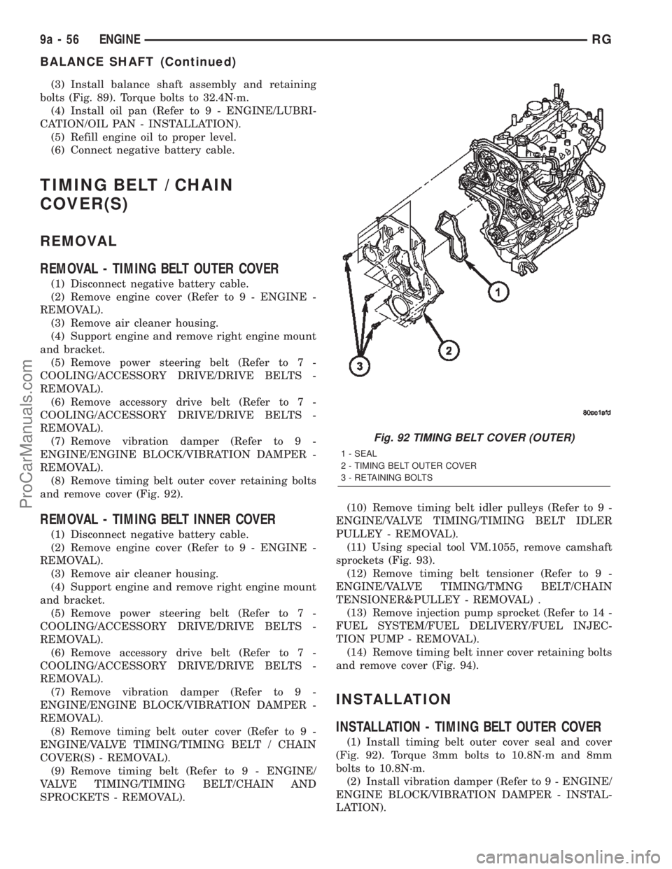 DODGE TOWN AND COUNTRY 2002  Service Manual (3) Install balance shaft assembly and retaining
bolts (Fig. 89). Torque bolts to 32.4N´m.
(4) Install oil pan (Refer to 9 - ENGINE/LUBRI-
CATION/OIL PAN - INSTALLATION).
(5) Refill engine oil to pro