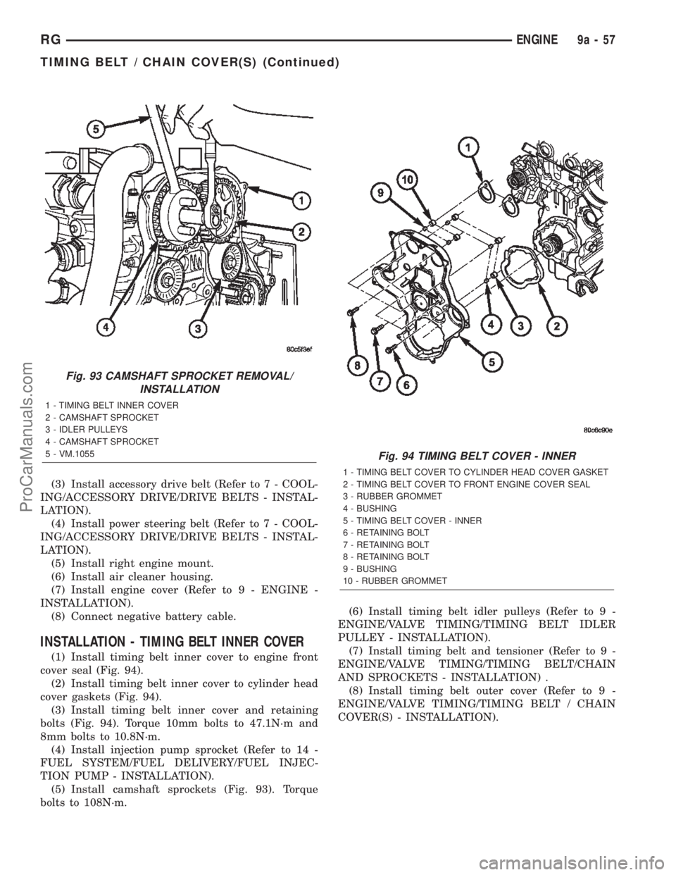 DODGE TOWN AND COUNTRY 2002  Service Manual (3) Install accessory drive belt (Refer to 7 - COOL-
ING/ACCESSORY DRIVE/DRIVE BELTS - INSTAL-
LATION).
(4) Install power steering belt (Refer to 7 - COOL-
ING/ACCESSORY DRIVE/DRIVE BELTS - INSTAL-
LA