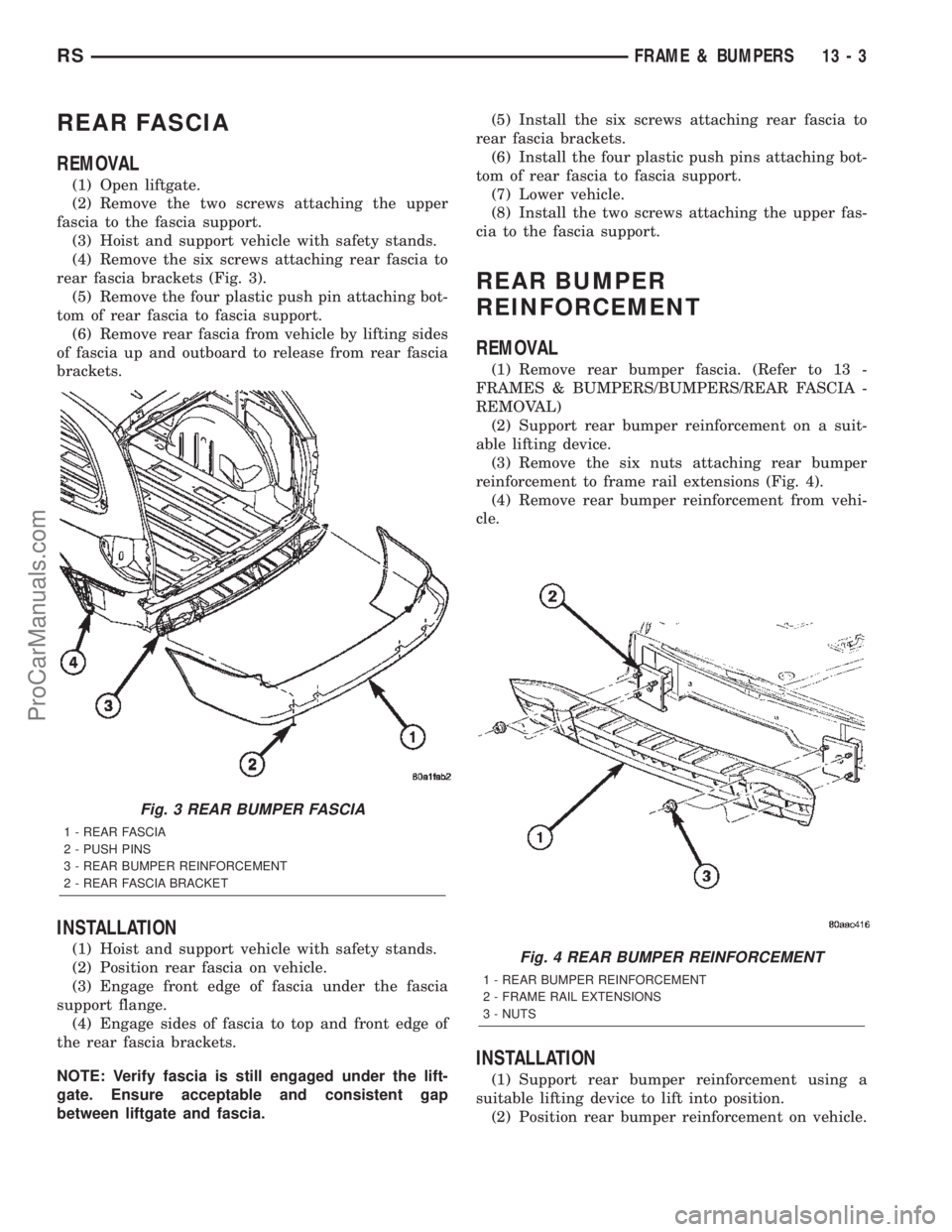 DODGE TOWN AND COUNTRY 2002  Service Manual REAR FASCIA
REMOVAL
(1) Open liftgate.
(2) Remove the two screws attaching the upper
fascia to the fascia support.
(3) Hoist and support vehicle with safety stands.
(4) Remove the six screws attaching