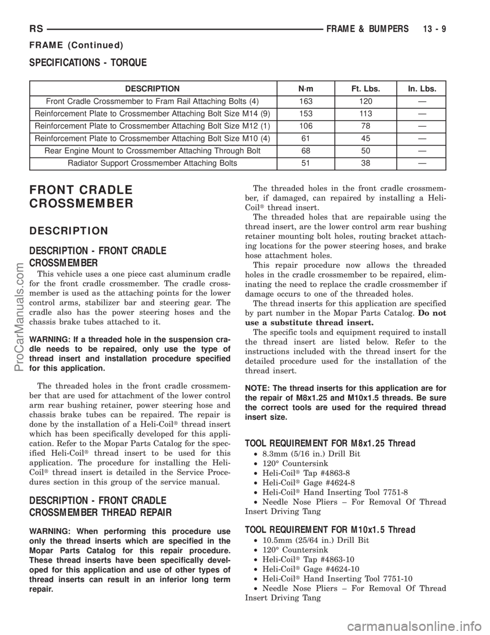 DODGE TOWN AND COUNTRY 2002  Service Manual SPECIFICATIONS - TORQUE
DESCRIPTION N´m Ft. Lbs. In. Lbs.
Front Cradle Crossmember to Fram Rail Attaching Bolts (4) 163 120 Ð
Reinforcement Plate to Crossmember Attaching Bolt Size M14 (9) 153 113 