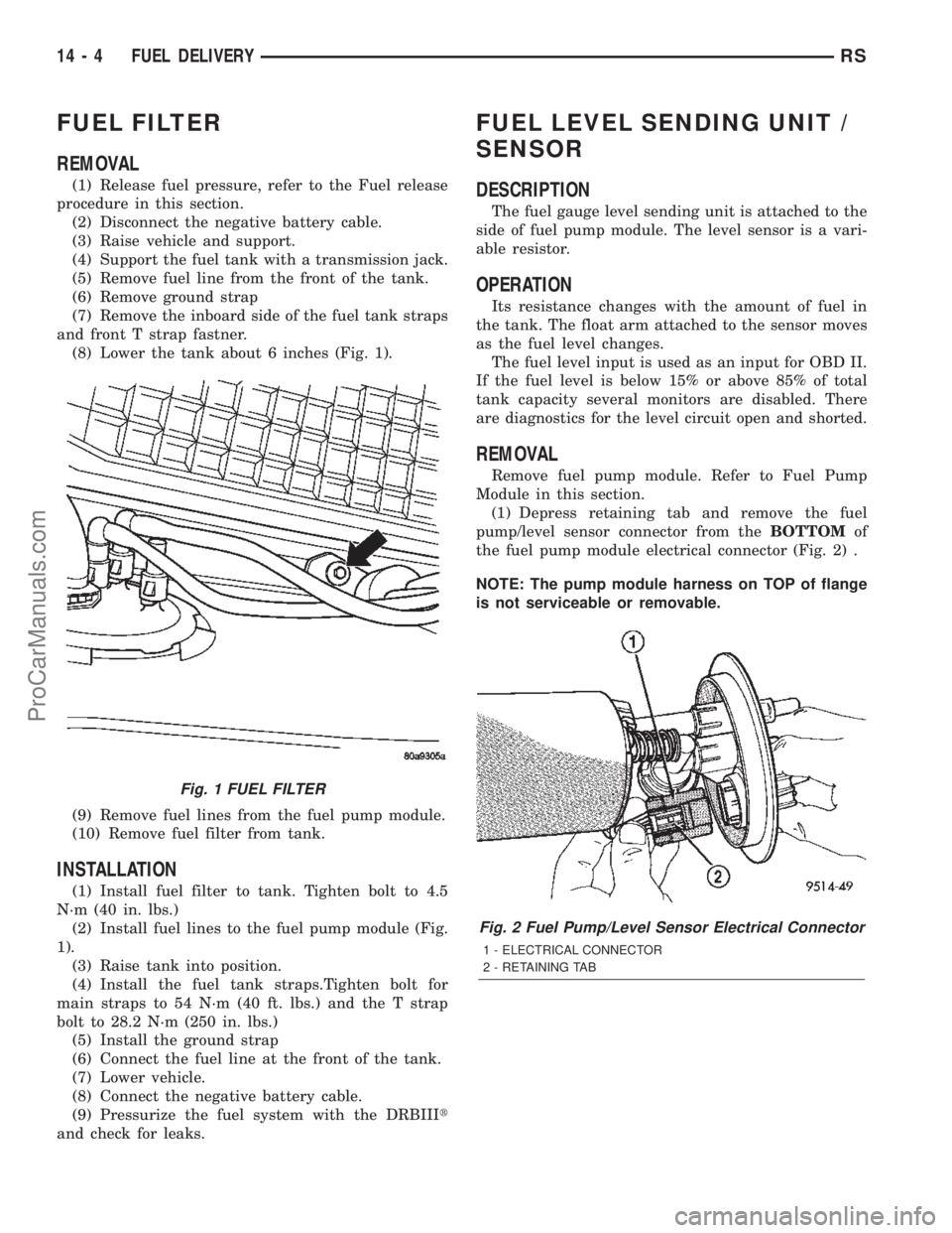 DODGE TOWN AND COUNTRY 2002  Service Manual FUEL FILTER
REMOVAL
(1) Release fuel pressure, refer to the Fuel release
procedure in this section.
(2) Disconnect the negative battery cable.
(3) Raise vehicle and support.
(4) Support the fuel tank 